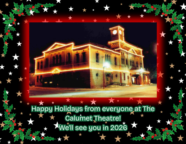 Happy Holidays from everyone at The Calumet Theatre We’ll see you in 2026
